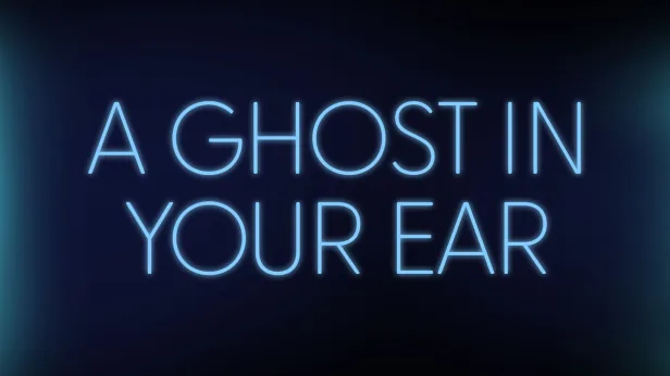 A Ghost in Your Ear