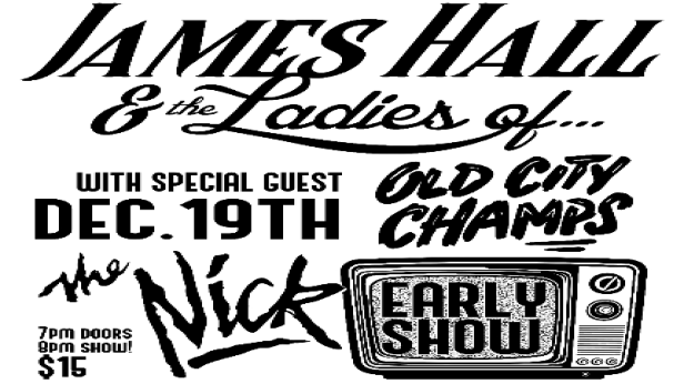 Early Show at The Nick! James Hall & The Ladies of w/ Special Guests Old City Champs