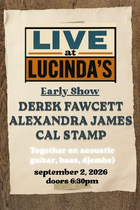 Derek Fawcett, Alexandra James, Cal Stamp, Together on guitar, bass and djembe! Early Show 6:30pm doors.