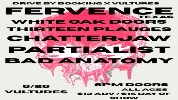 Fervence, White Oak Doors, Thirteen Plagues, Chatterjaw, Partialist, Bad Anatomy