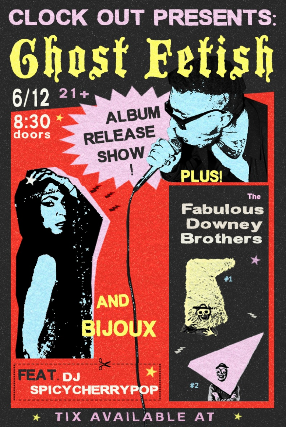 Clock-Out Lounge Presents: Ghost Fetish w/ The Fabulous Downey Brothers, Bijoux