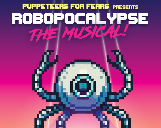 PUPPETEERS FOR FEARS presents Robopocalypse: The Musical! With special musical guest: Blunderbusst