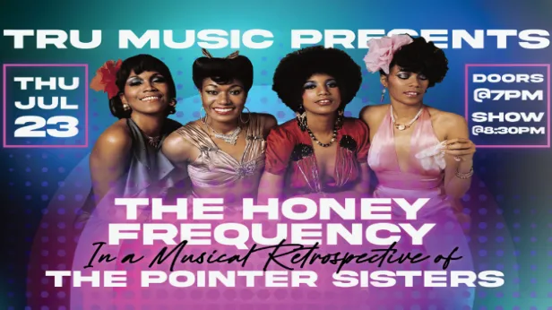 Music of THE POINTER SISTERS w/ HONEY FREQUENCY presented by TRU MUSIC.