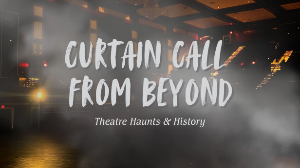 Curtain Call From Beyond: Theatre Haunts & History