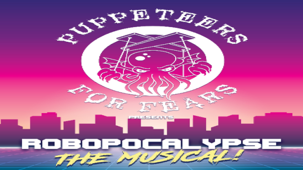 PUPPETEERS FOR FEARS PRESENTS ROBOPOCALYPSE: THE MUSICAL!