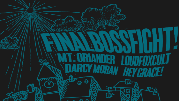 FinalBossFight!, Mt. Oriander, LoudFoxCult, Darcy Moran, Hey Grace!