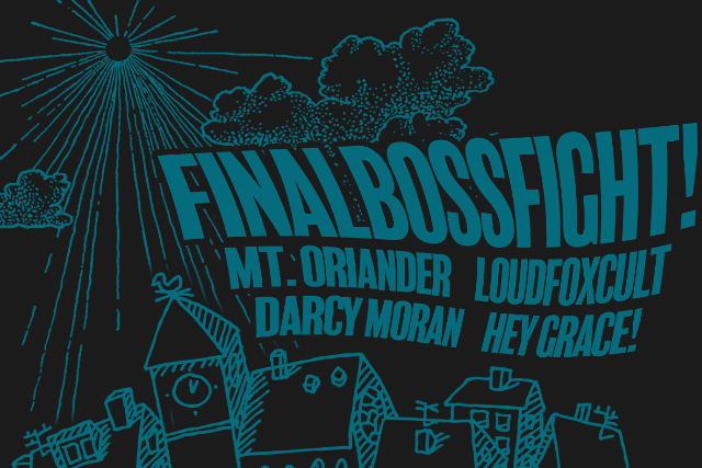 FinalBossFight!, Mt. Oriander, LoudFoxCult, Darcy Moran, Hey Grace!