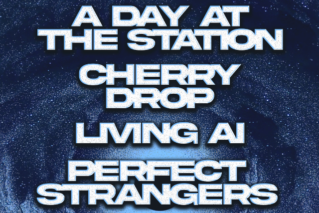 A Day At The Station, Cherry Drop, Living AI, Perfect Strangers