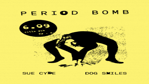 Period Bomb, Sue Cyde, and Dog Smiles