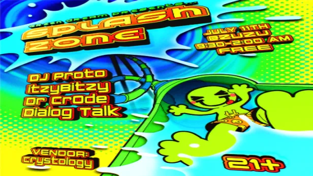 Green Dream Presents: SPLASH ZONE w/ DJ Proto, itzyBitzy, Dr Crode, Dialog Talk, Crystology