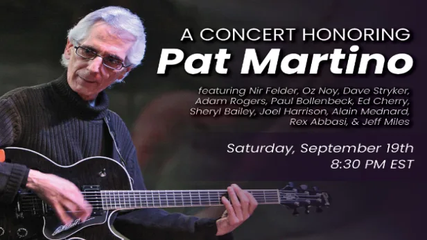 A Concert Honoring Pat Martino featuring Nir Felder, Oz Noy, Dave Stryker, Adam Rogers, Paul Bollenbeck, Ed Cherry, Sheryl Bailey, Joel Harrison, Alain Mednard, Rez Abbasi and Jeff Miles.