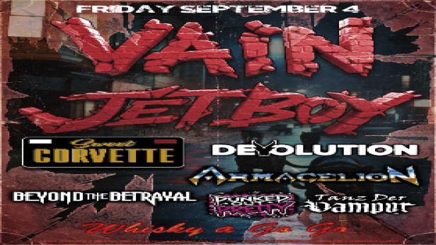 Vain, Jetboy, Sweet Corvette, Beyond the Betrayal, Devolution, Armagelion, Punked Out Pretty, Terminous