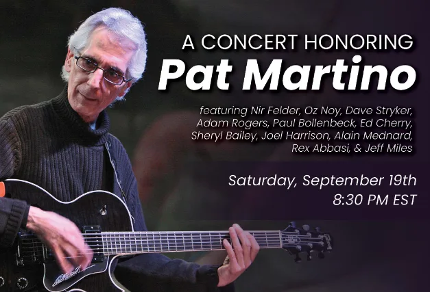 A Concert Honoring Pat Martino featuring Nir Felder, Oz Noy, Dave Stryker, Adam Rogers, Paul Bollenbeck, Ed Cherry, Sheryl Bailey, Joel Harrison, Alain Mednard, Rex Abbasi and Jeff Miles.