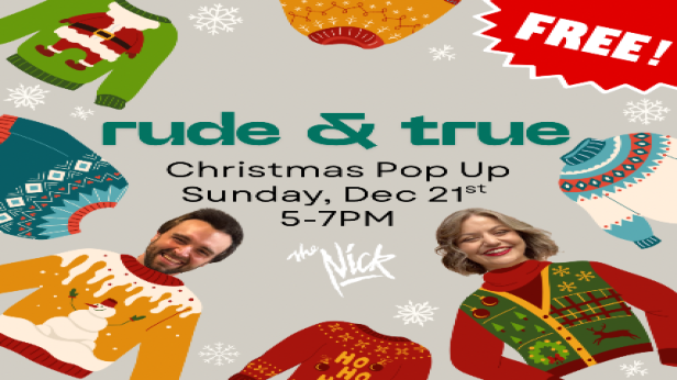 Rude & True Christmas Pop Up at The Nick Sunday, 12/21! Free Show 5pm-7pm