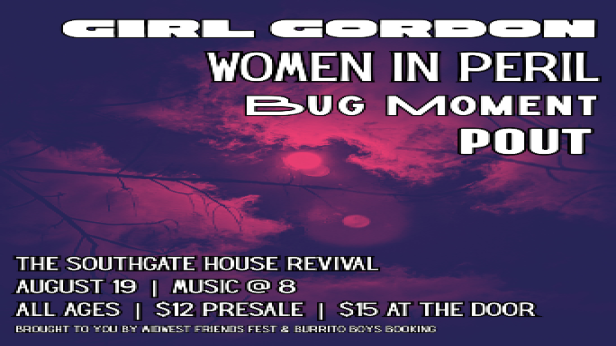 MidWest Friends Fest & Burrito Boys Booking Present Girl Gordon, Women In Peril, Bug Moment and Pout