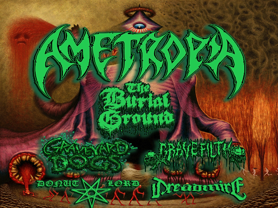 AMETROPIA,THE BURIAL GROUND,GRAVEYARD DOGS,GRAVE FILTH, DONUT LORD AND DREADMIRE
