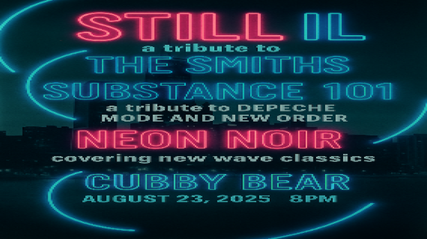 Still IL a tribute to The Smiths, Substance 101 a tribute to Depeche Mode and New Order, Neon Noir: New Wave Classics