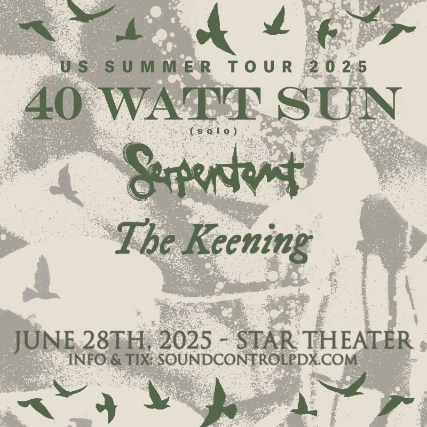 40 WATT SUN (SOLO) with Serpentent and The Keening