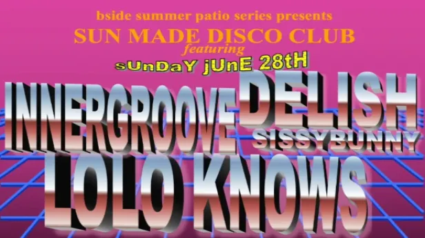 SUN MADE DISCO CLUB: with Lolo Knows, Innergroove, Delish, SissyBunny