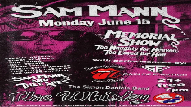 Sam Mann Memorial Show, Sympathy for the She Devil (Rolling Stones Tribute), Samm Mann's (Ghost) And Thee Apes, Gain of Funktion, The Simon Daniels Band, Neil Turbin, Corey Feldman, Ron Young of Little Caesar, Marq Torien of Bulletboys, Fabu-Leslie Knauer, The Loyal Order of the Water Buffalo