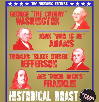 Historical Roast: The Founding Fathers ft. Eddie Furth, Ryan Pigg, Matt McCarthy, Scout Durwood, Matt O’Brien, Anyi Malik, Keith Carey, Hannah Renee AND MORE!