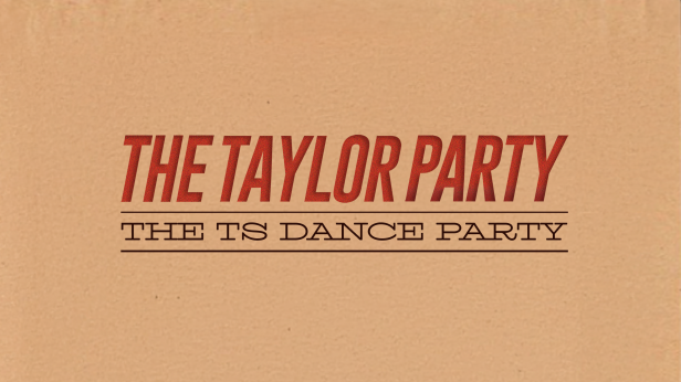 THE TAYLOR PARTY: THE TS DANCE PARTY ( 18 + )