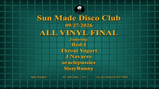 SUN MADE DISCO CLUB: All Vinyl Final! Ft. Red-I, oraclepussies, J Navarro, Throat Yogurt, SissyBunny