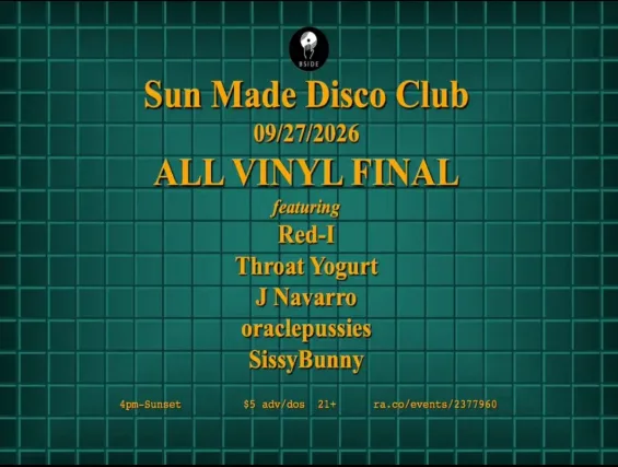 SUN MADE DISCO CLUB: All Vinyl Final! Ft. Red-I, oraclepussies, J Navarro, Throat Yogurt, SissyBunny