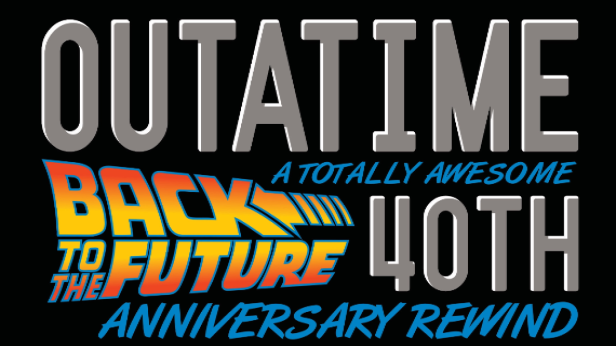 OUTTA TIME: A TOTALLY AWESOME BACK TO THE FUTURE 40TH ANNIVERSARY REWIND