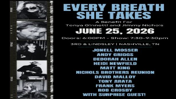 David Pack , Deborah Allen ,  Jonell Mosser ,  Heidi Newfield ,  Andy Griggs ,  Matt King ,  David Malloy ,  Frank Myers ,  Rob Crosby , Tony Arata ,  Nichols Brothers Reunion & Surprise Guest! Presents Every Breath She Takes : A Benefit for Tonya Ginnetti & Jimmy Nichols