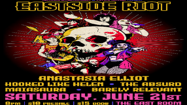 Eastside Riot feat: Anastasia Elliot / Hooked Like Helen / The Absurd / Maiasaura / Barely Relevant