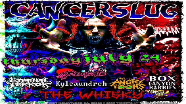 Cancerslug, Placate, Eternal Terror, Leila Harlac, Kyleaundreh, The Angry Toons, Box Canyon Barbies